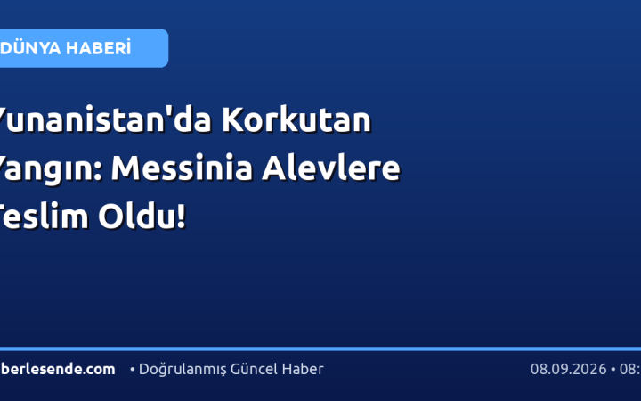 Yunanistan'da Korkutan Yangın: Messinia Alevlere Teslim Oldu!