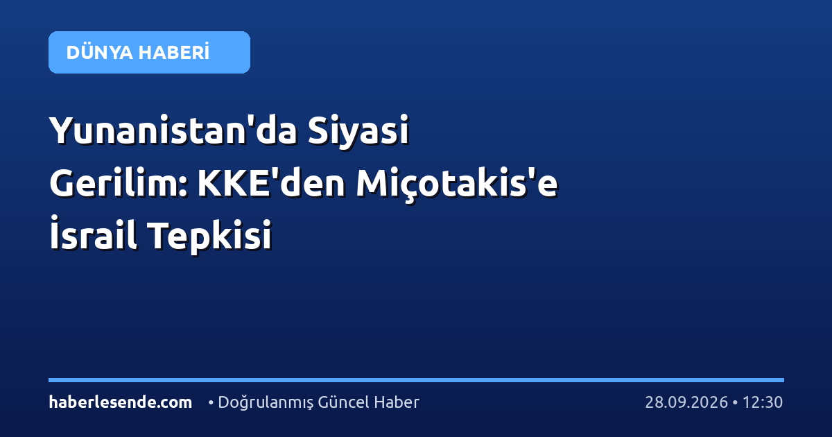 Yunanistan'da Siyasi Gerilim: KKE'den Miçotakis'e İsrail Tepkisi