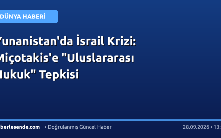 Yunanistan'da İsrail Krizi: Miçotakis'e "Uluslararası Hukuk" Tepkisi