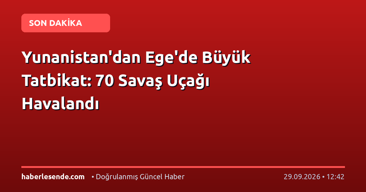 Yunanistan'dan Ege'de Büyük Tatbikat: 70 Savaş Uçağı Havalandı