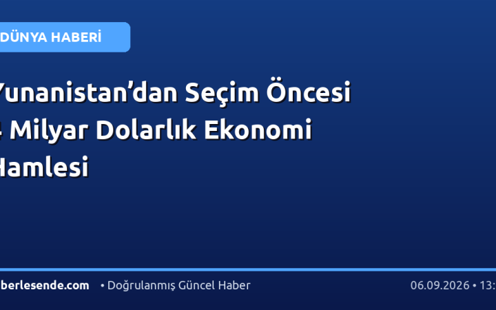 Yunanistan’dan Seçim Öncesi 4 Milyar Dolarlık Ekonomi Hamlesi