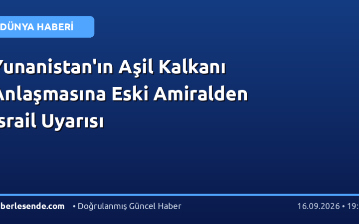Yunanistan'ın Aşil Kalkanı Anlaşmasına Eski Amiralden İsrail Uyarısı