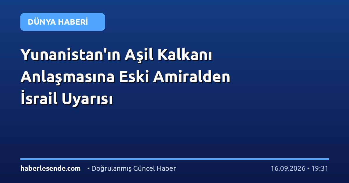 Yunanistan'ın Aşil Kalkanı Anlaşmasına Eski Amiralden İsrail Uyarısı