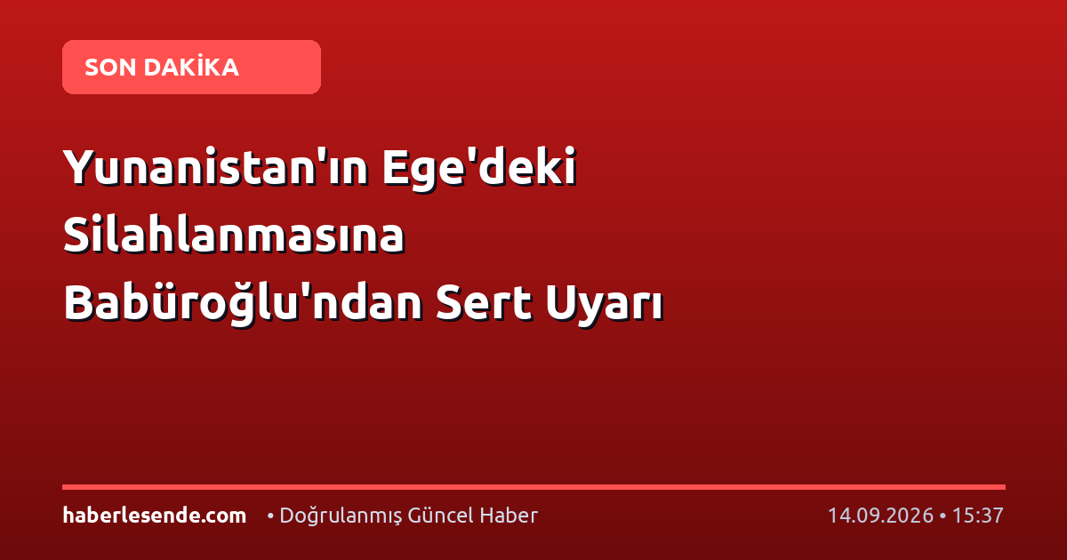 Yunanistan'ın Ege'deki Silahlanmasına Babüroğlu'ndan Sert Uyarı