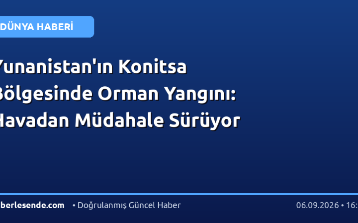 Yunanistan'ın Konitsa Bölgesinde Orman Yangını: Havadan Müdahale Sürüyor