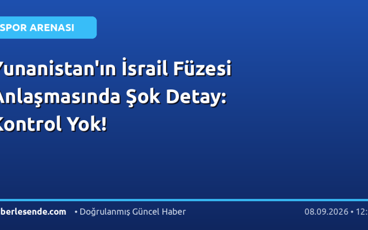 Yunanistan'ın İsrail Füzesi Anlaşmasında Şok Detay: Kontrol Yok!