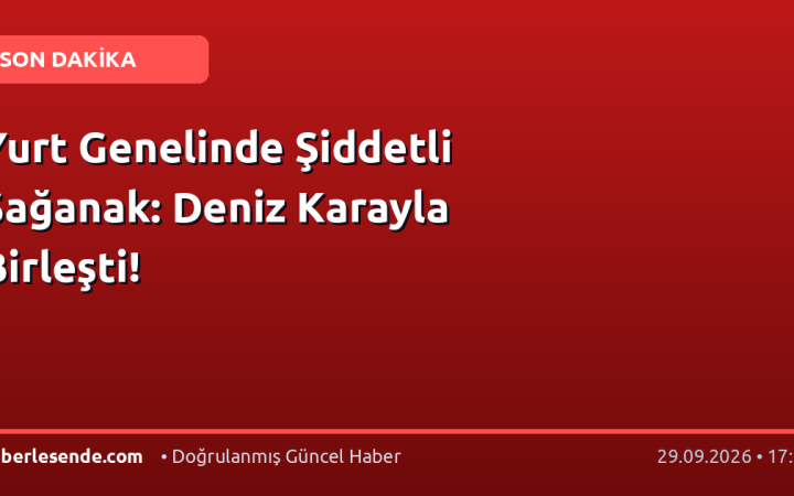Yurt Genelinde Şiddetli Sağanak: Deniz Karayla Birleşti!