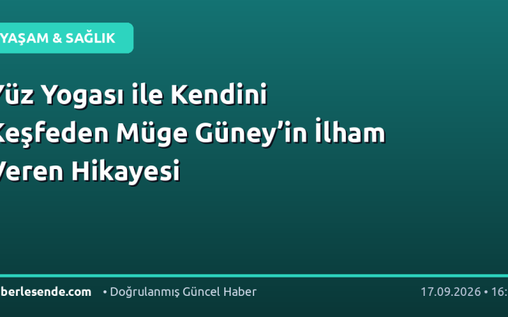 Yüz Yogası ile Kendini Keşfeden Müge Güney’in İlham Veren Hikayesi
