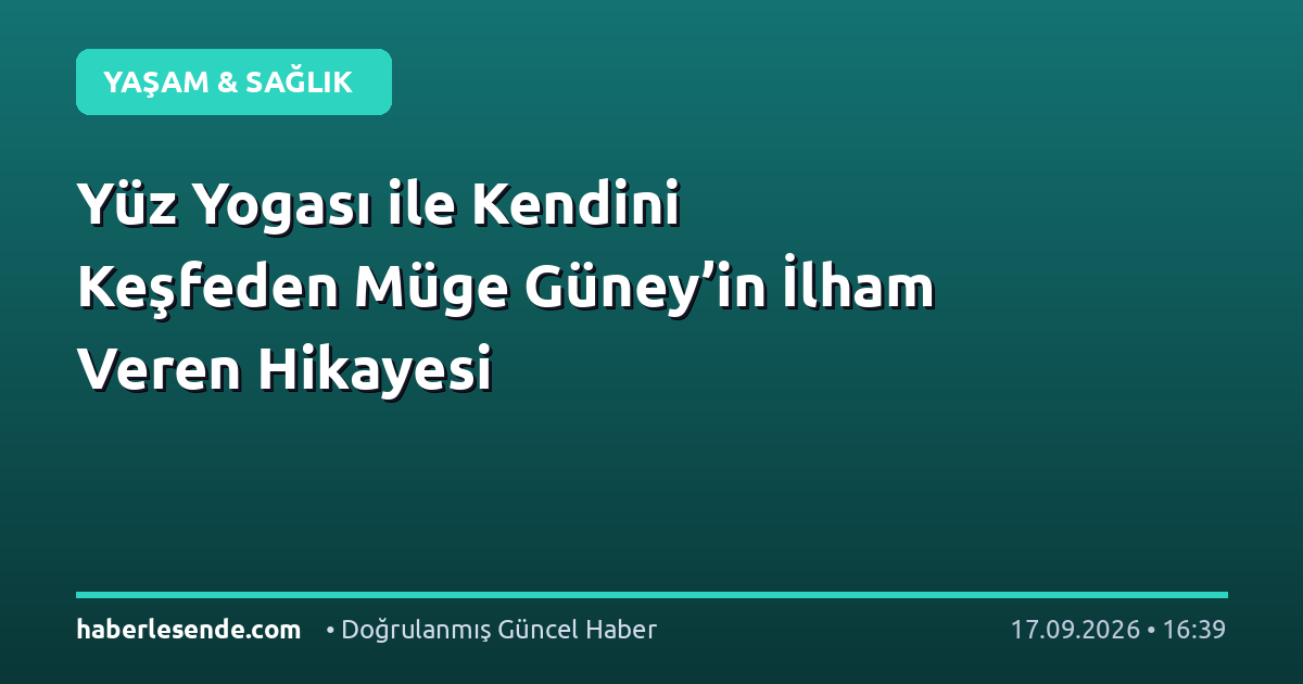 Yüz Yogası ile Kendini Keşfeden Müge Güney’in İlham Veren Hikayesi