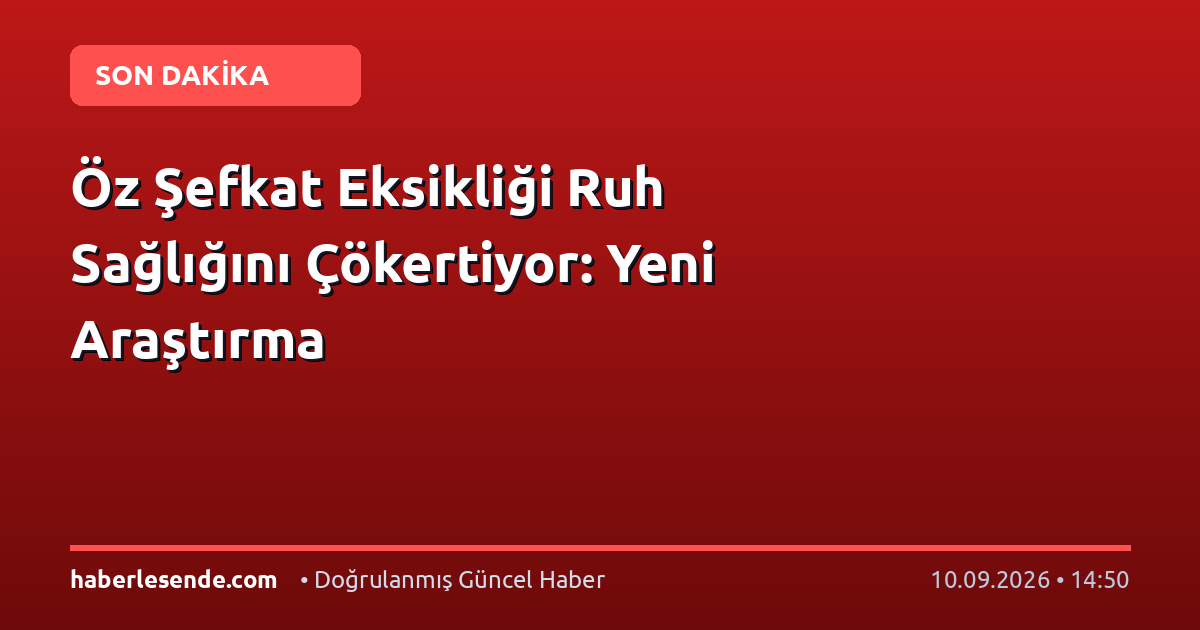 Öz Şefkat Eksikliği Ruh Sağlığını Çökertiyor: Yeni Araştırma