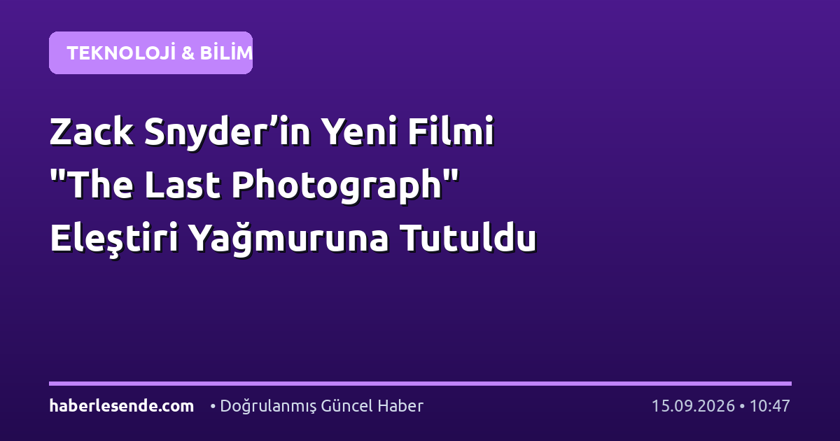 Zack Snyder’in Yeni Filmi "The Last Photograph" Eleştiri Yağmuruna Tutuldu