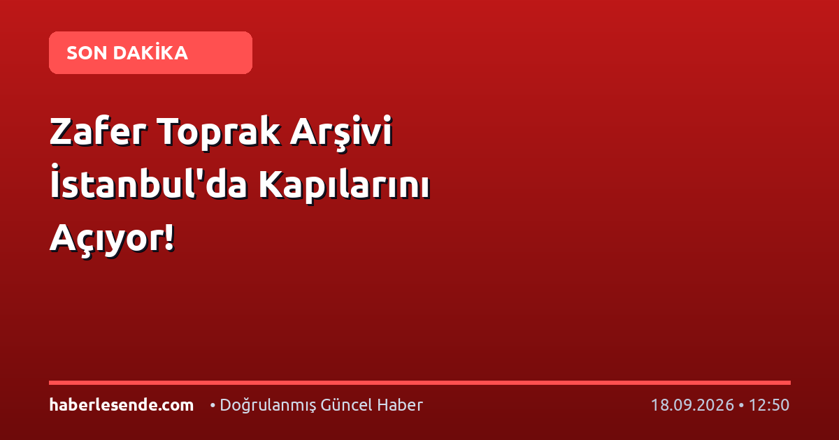 Zafer Toprak Arşivi İstanbul'da Kapılarını Açıyor!