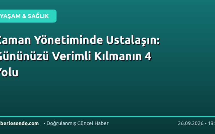 Zaman Yönetiminde Ustalaşın: Gününüzü Verimli Kılmanın 4 Yolu