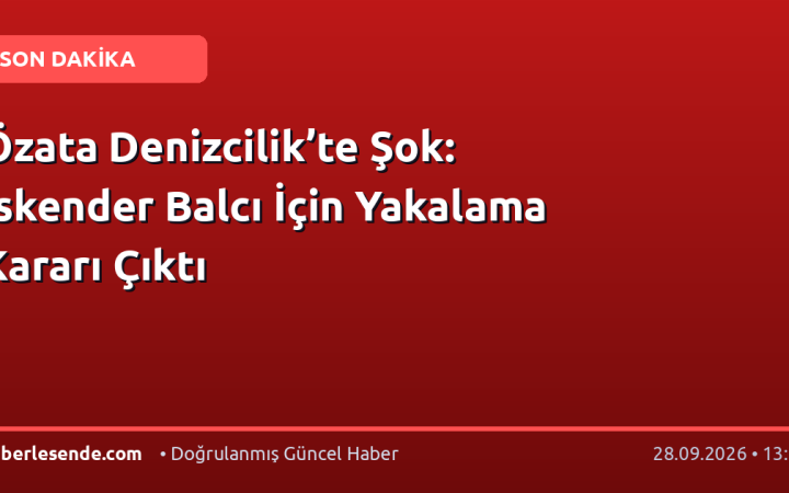 Özata Denizcilik’te Şok: İskender Balcı İçin Yakalama Kararı Çıktı