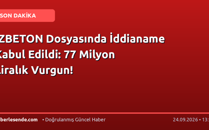 İZBETON Dosyasında İddianame Kabul Edildi: 77 Milyon Liralık Vurgun!