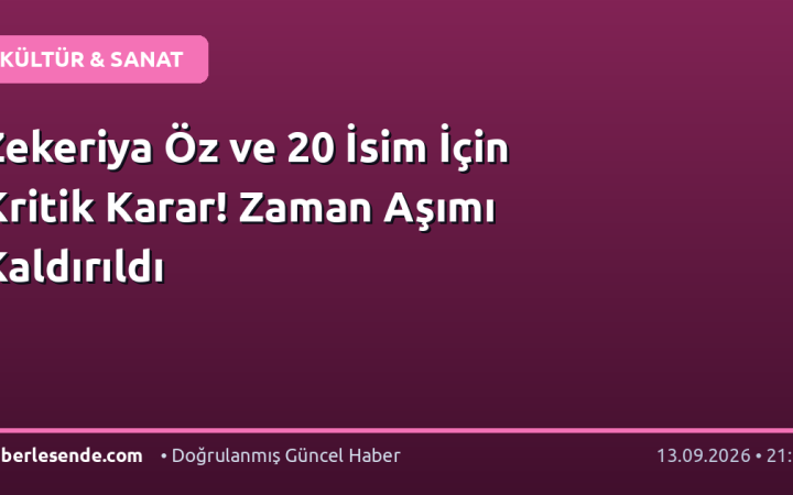 Zekeriya Öz ve 20 İsim İçin Kritik Karar! Zaman Aşımı Kaldırıldı