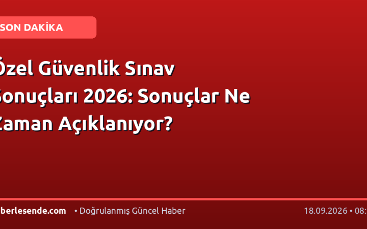 Özel Güvenlik Sınav Sonuçları 2026: Sonuçlar Ne Zaman Açıklanıyor?