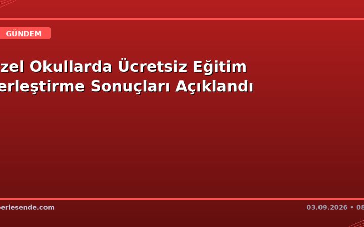 Özel Okullarda Ücretsiz Eğitim Yerleştirme Sonuçları Açıklandı