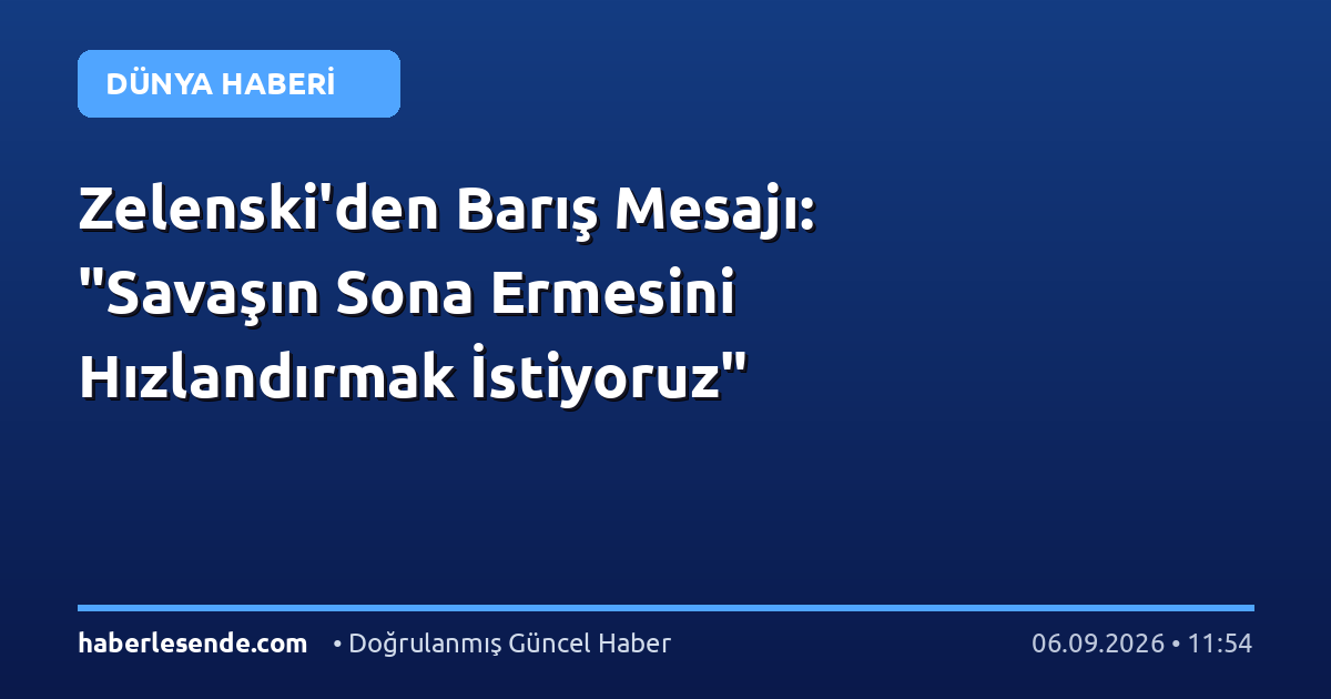 Zelenski'den Barış Mesajı: "Savaşın Sona Ermesini Hızlandırmak İstiyoruz"