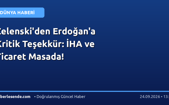 Zelenski'den Erdoğan'a Kritik Teşekkür: İHA ve Ticaret Masada!