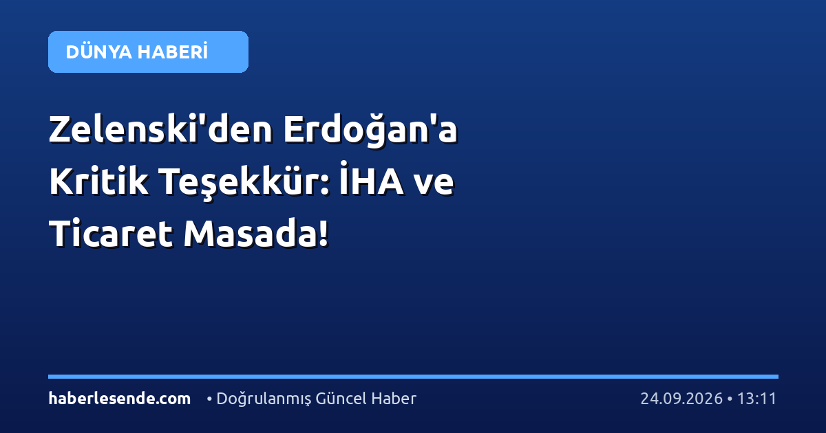 Zelenski'den Erdoğan'a Kritik Teşekkür: İHA ve Ticaret Masada!