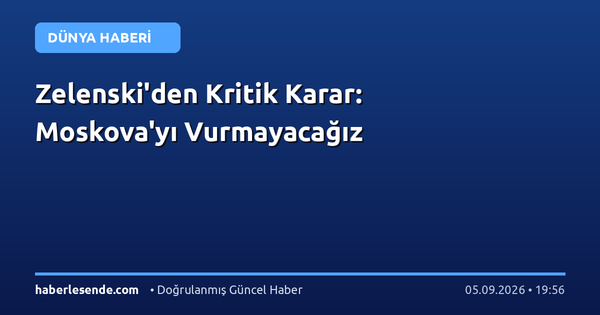 Zelenski'den Kritik Karar: Moskova'yı Vurmayacağız