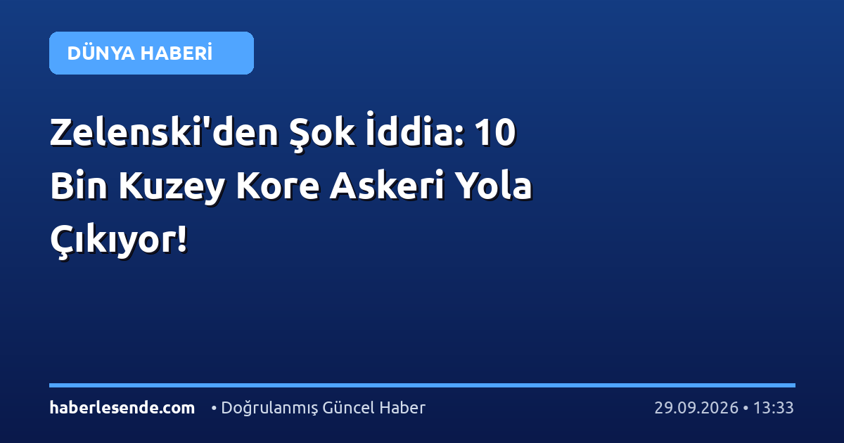 Zelenski'den Şok İddia: 10 Bin Kuzey Kore Askeri Yola Çıkıyor!