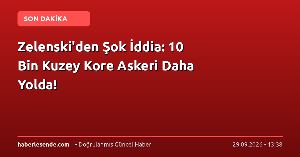 Zelenski'den Şok İddia: 10 Bin Kuzey Kore Askeri Daha Yolda!