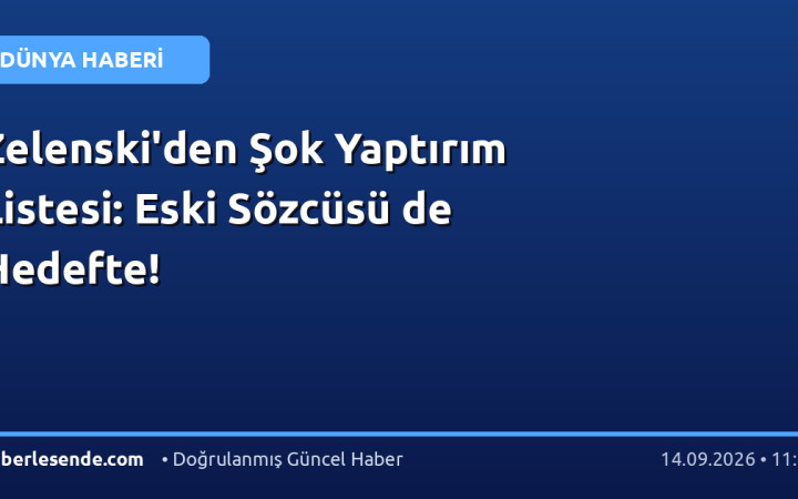 Zelenski'den Şok Yaptırım Listesi: Eski Sözcüsü de Hedefte!