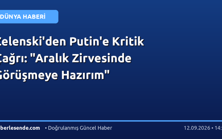 Zelenski'den Putin'e Kritik Çağrı: "Aralık Zirvesinde Görüşmeye Hazırım"