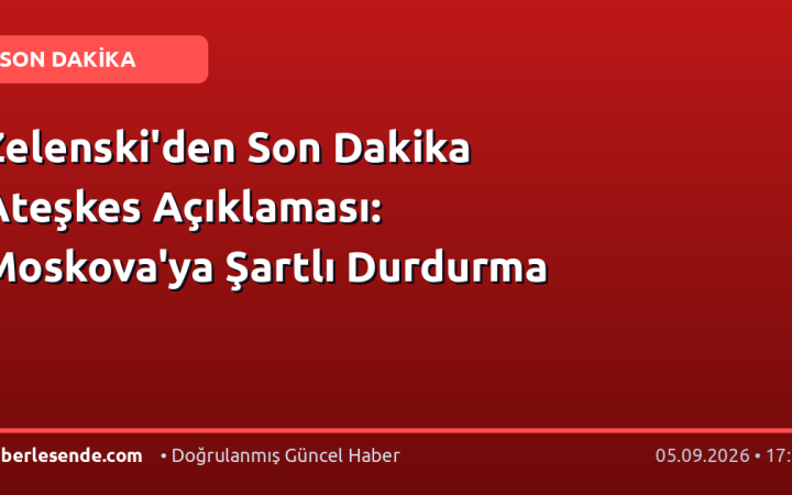 Zelenski'den Son Dakika Ateşkes Açıklaması: Moskova'ya Şartlı Durdurma