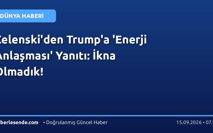 Zelenski'den Trump'a 'Enerji Anlaşması' Yanıtı: İkna Olmadık!