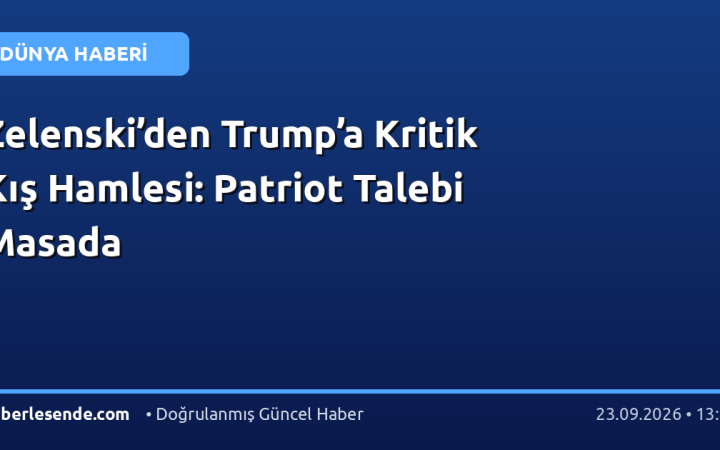 Zelenski’den Trump’a Kritik Kış Hamlesi: Patriot Talebi Masada