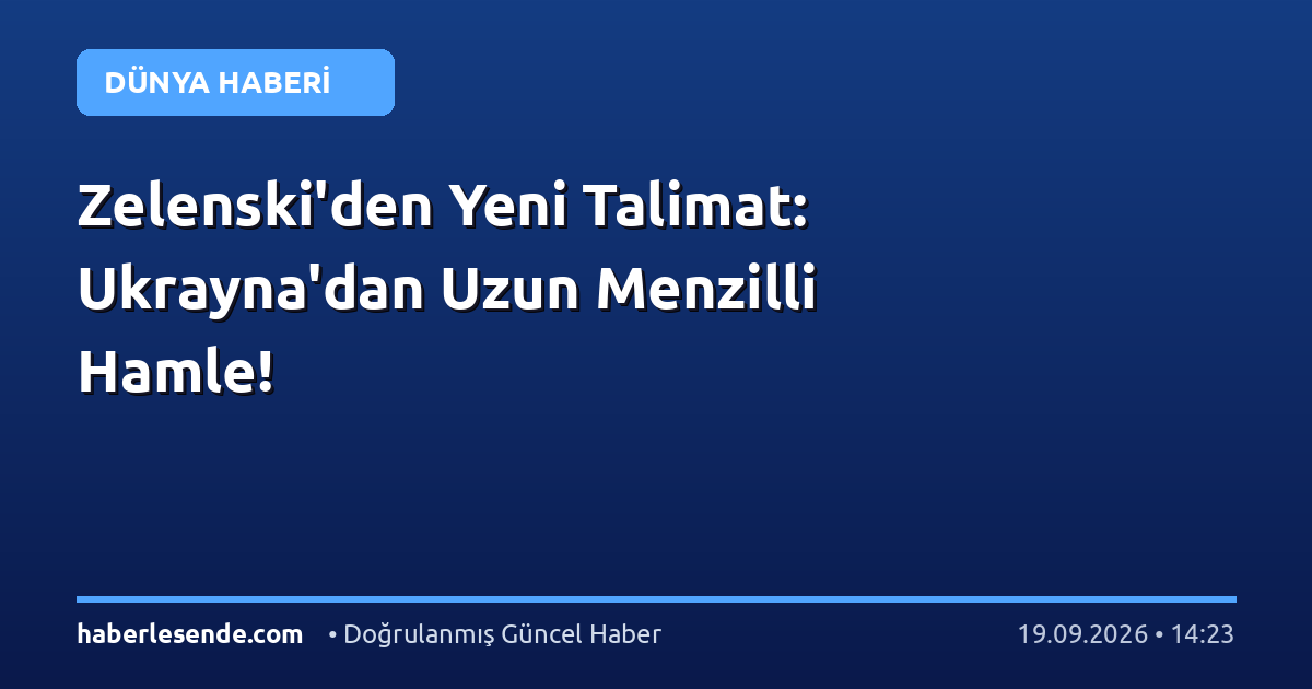 Zelenski'den Yeni Talimat: Ukrayna'dan Uzun Menzilli Hamle!