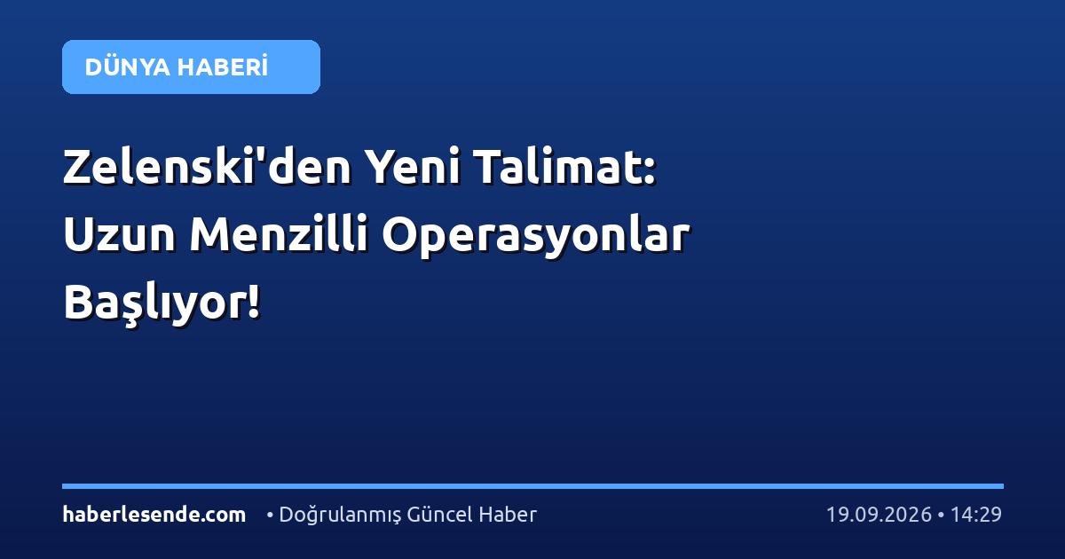 Zelenski'den Yeni Talimat: Uzun Menzilli Operasyonlar Başlıyor!