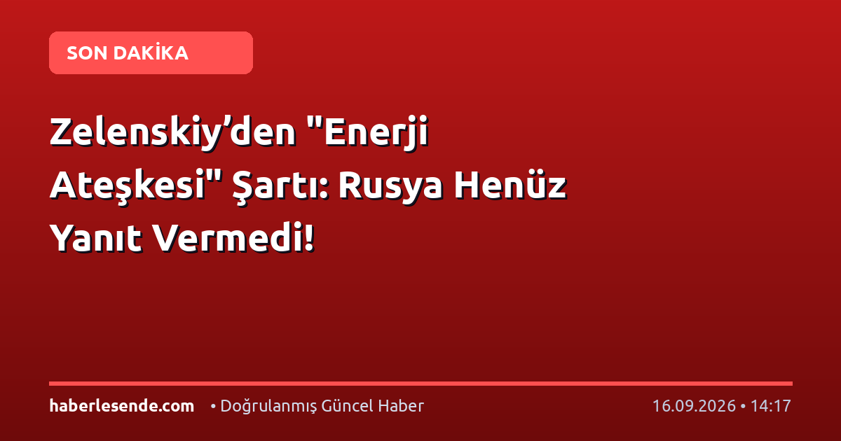 Zelenskiy’den "Enerji Ateşkesi" Şartı: Rusya Henüz Yanıt Vermedi!