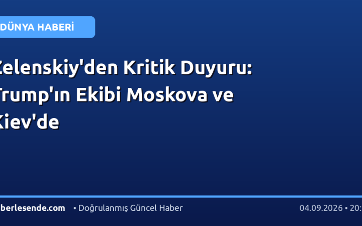 Zelenskiy'den Kritik Duyuru: Trump'ın Ekibi Moskova ve Kiev'de