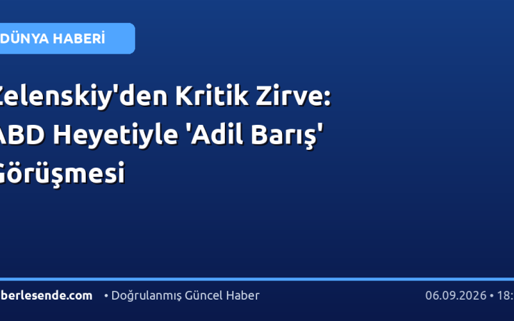 Zelenskiy'den Kritik Zirve: ABD Heyetiyle 'Adil Barış' Görüşmesi