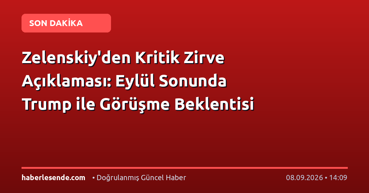 Zelenskiy'den Kritik Zirve Açıklaması: Eylül Sonunda Trump ile Görüşme Beklentisi