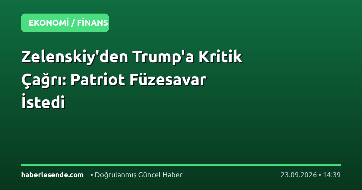 Zelenskiy'den Trump'a Kritik Çağrı: Patriot Füzesavar İstedi