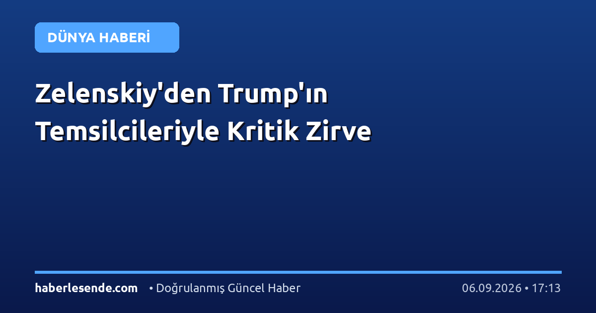 Zelenskiy'den Trump'ın Temsilcileriyle Kritik Zirve