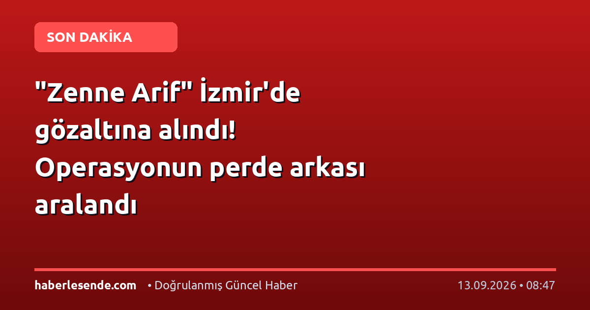 "Zenne Arif" İzmir'de gözaltına alındı! Operasyonun perde arkası aralandı