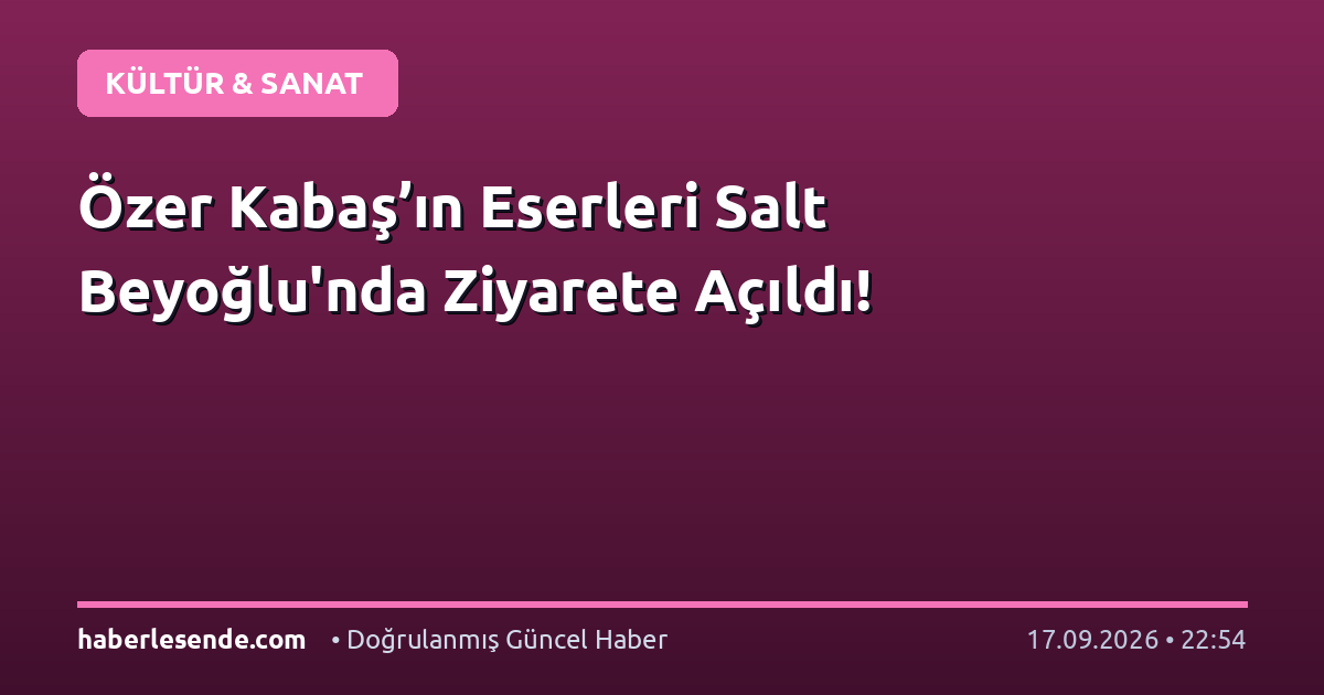Özer Kabaş’ın Eserleri Salt Beyoğlu'nda Ziyarete Açıldı!