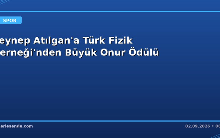 Zeynep Atılgan'a Türk Fizik Derneği'nden Büyük Onur Ödülü