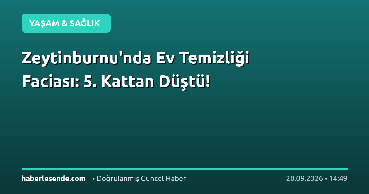 Zeytinburnu'nda Ev Temizliği Faciası: 5. Kattan Düştü!