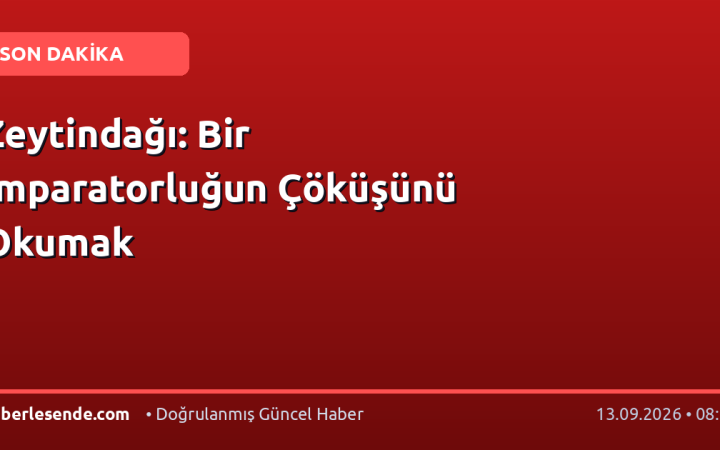 Zeytindağı: Bir İmparatorluğun Çöküşünü Okumak