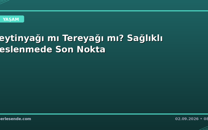 Zeytinyağı mı Tereyağı mı? Sağlıklı Beslenmede Son Nokta
