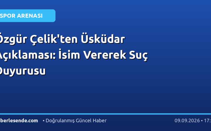 Özgür Çelik'ten Üsküdar Açıklaması: İsim Vererek Suç Duyurusu