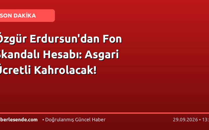 Özgür Erdursun'dan Fon Skandalı Hesabı: Asgari Ücretli Kahrolacak!