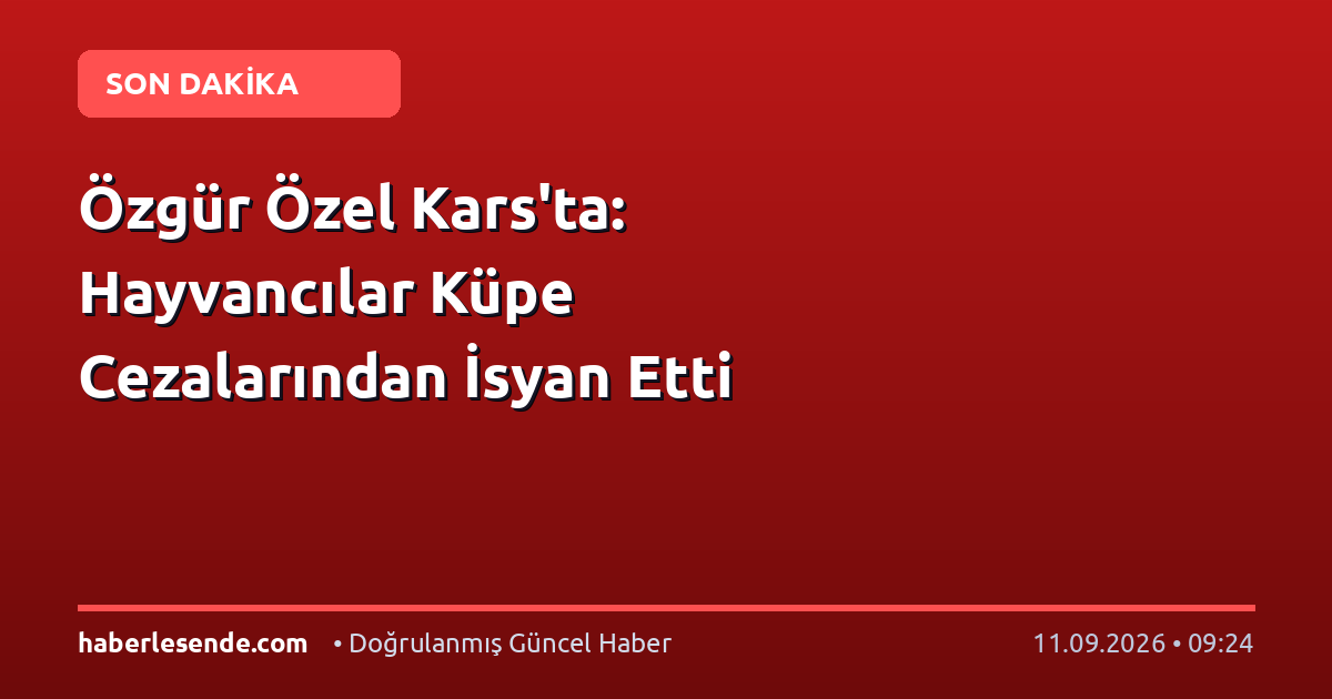 Özgür Özel Kars'ta: Hayvancılar Küpe Cezalarından İsyan Etti